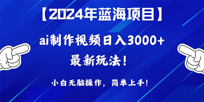 2024年蓝海项目，通过ai制作视频日入3000+，小白无脑操作，简单上手！网创吧-网创项目资源站-副业项目-创业项目-搞钱项目八海掘金网创吧