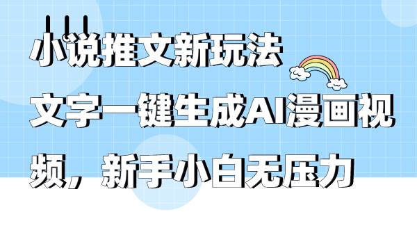 小说推文新玩法，文字一键生成AI漫画视频，新手小白无压力网创吧-网创项目资源站-副业项目-创业项目-搞钱项目八海掘金网创吧