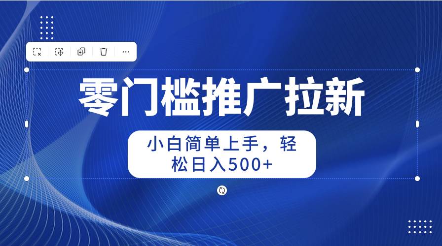 零门槛推广拉新，小白简单上手，轻松日入500+网创吧-网创项目资源站-副业项目-创业项目-搞钱项目八海掘金网创吧